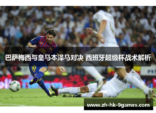 巴萨梅西与皇马本泽马对决 西班牙超级杯战术解析