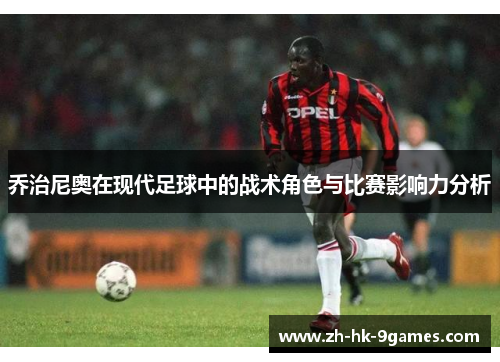 乔治尼奥在现代足球中的战术角色与比赛影响力分析