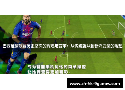 巴西足球联赛历史悠久的辉煌与变革：从传统强队到新兴力量的崛起