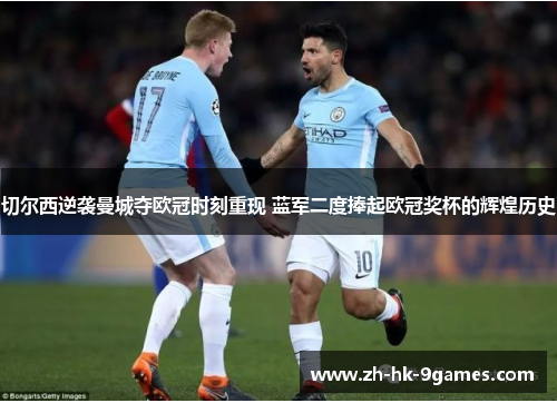 切尔西逆袭曼城夺欧冠时刻重现 蓝军二度捧起欧冠奖杯的辉煌历史