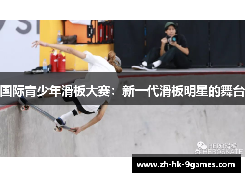 国际青少年滑板大赛：新一代滑板明星的舞台