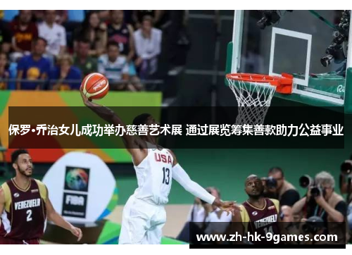 保罗·乔治女儿成功举办慈善艺术展 通过展览筹集善款助力公益事业