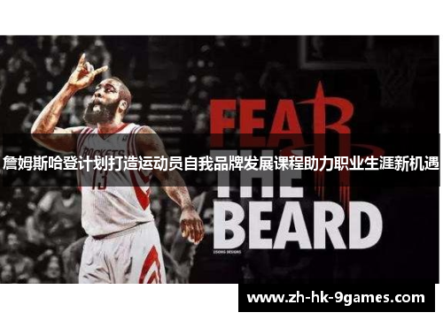 詹姆斯哈登计划打造运动员自我品牌发展课程助力职业生涯新机遇 詹姆斯哈登计划打造运动员自我品牌发展课程助力职业生涯新机遇