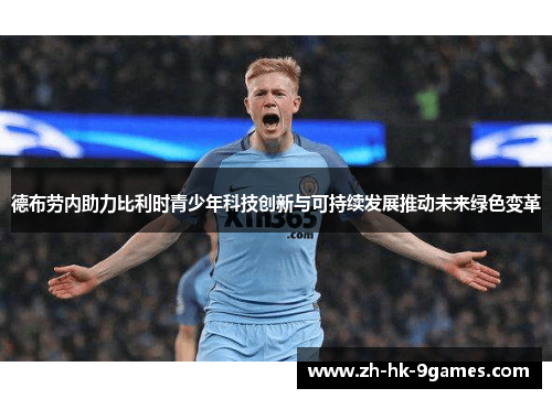 德布劳内助力比利时青少年科技创新与可持续发展推动未来绿色变革