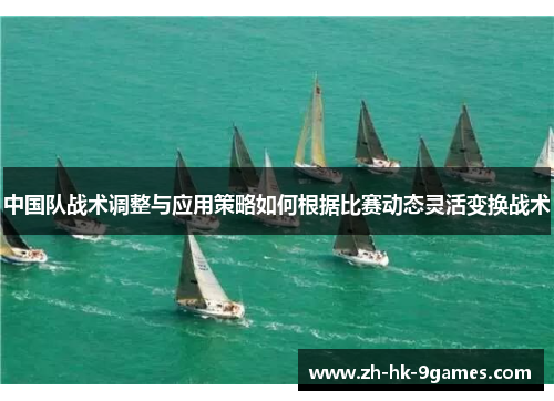 中国队战术调整与应用策略如何根据比赛动态灵活变换战术