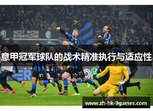 意甲冠军球队的战术精准执行与适应性 意甲冠军球队的战术精准执行与适应性