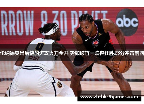 伦纳德复出后快船进攻火力全开 势如破竹一阵容狂胜23分冲击前四