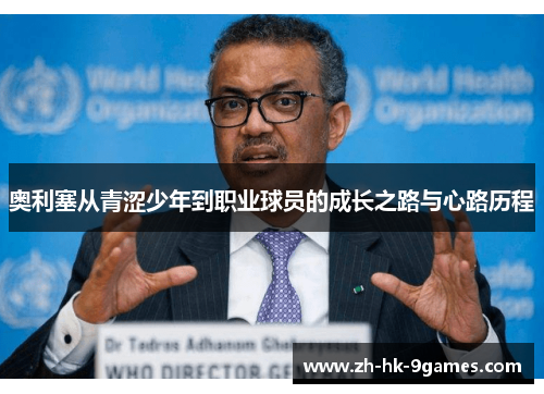 奥利塞从青涩少年到职业球员的成长之路与心路历程