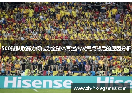 500球队联赛为何成为全球体育迷热议焦点背后的原因分析