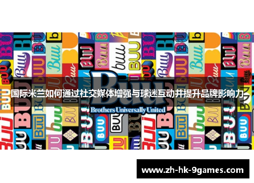 国际米兰如何通过社交媒体增强与球迷互动并提升品牌影响力