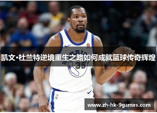 凯文·杜兰特逆境重生之路如何成就篮球传奇辉煌