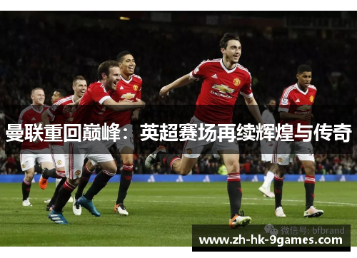 曼联重回巅峰：英超赛场再续辉煌与传奇