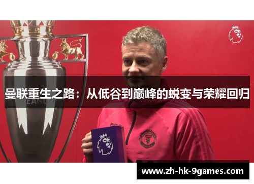 曼联重生之路：从低谷到巅峰的蜕变与荣耀回归