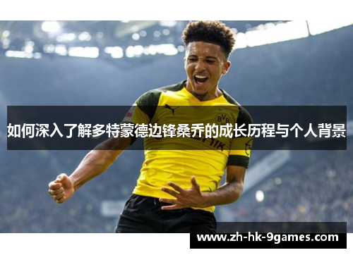 如何深入了解多特蒙德边锋桑乔的成长历程与个人背景