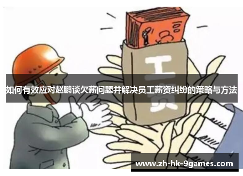 如何有效应对赵鹏谈欠薪问题并解决员工薪资纠纷的策略与方法