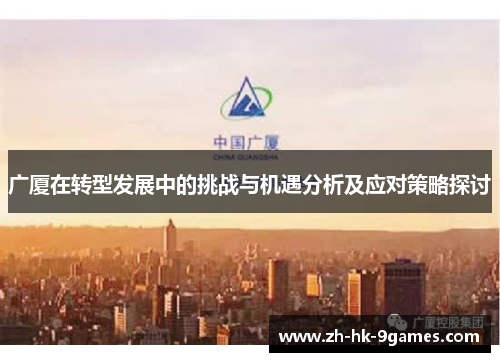 广厦在转型发展中的挑战与机遇分析及应对策略探讨