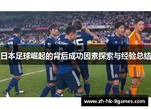 日本足球崛起的背后成功因素探索与经验总结 日本足球崛起的背后成功因素探索与经验总结