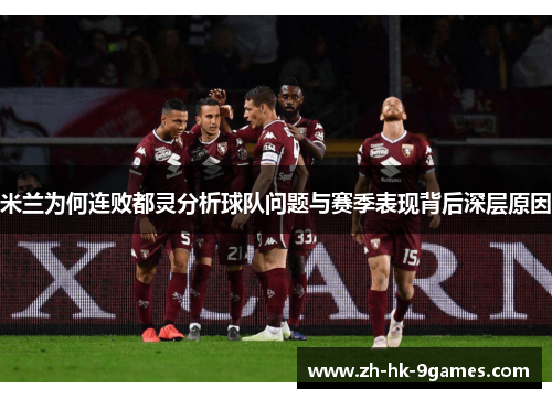 米兰为何连败都灵分析球队问题与赛季表现背后深层原因 米兰为何连败都灵分析球队问题与赛季表现背后深层原因