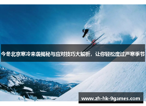 今冬北京寒冷来袭揭秘与应对技巧大解析，让你轻松度过严寒季节