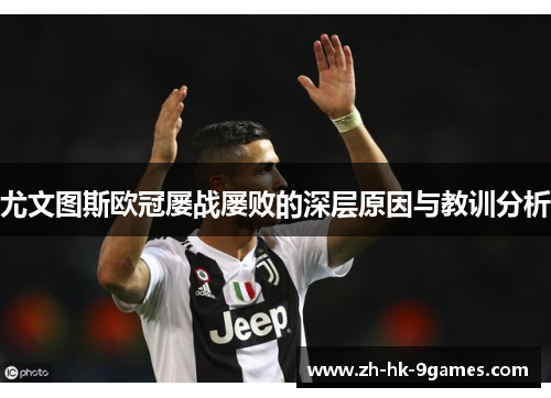 尤文图斯欧冠屡战屡败的深层原因与教训分析 尤文图斯欧冠屡战屡败的深层原因与教训分析