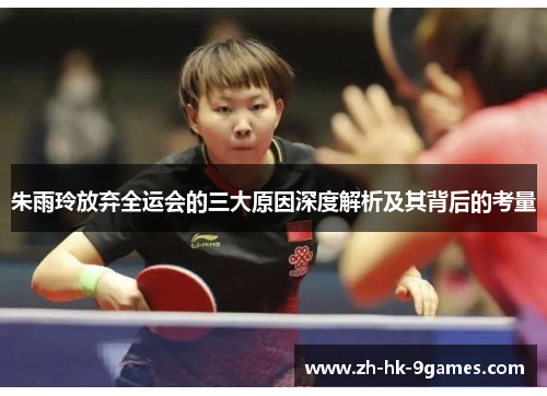 朱雨玲放弃全运会的三大原因深度解析及其背后的考量 朱雨玲放弃全运会的三大原因深度解析及其背后的考量