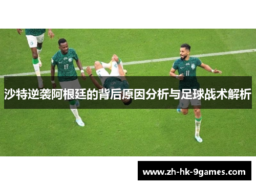 沙特逆袭阿根廷的背后原因分析与足球战术解析 沙特逆袭阿根廷的背后原因分析与足球战术解析