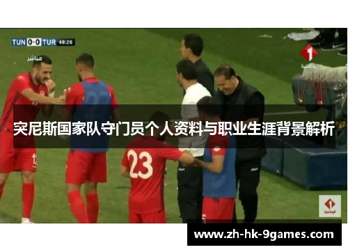 突尼斯国家队守门员个人资料与职业生涯背景解析