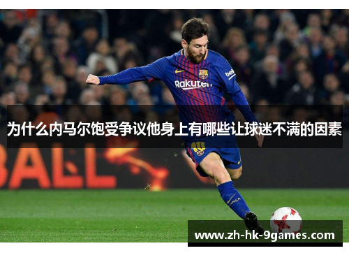为什么内马尔饱受争议他身上有哪些让球迷不满的因素