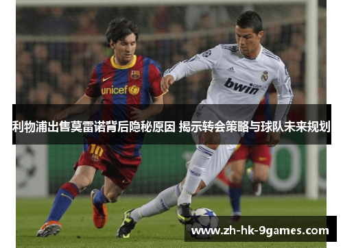 利物浦出售莫雷诺背后隐秘原因 揭示转会策略与球队未来规划