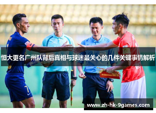 恒大更名广州队背后真相与球迷最关心的几件关键事情解析 恒大更名广州队背后真相与球迷最关心的几件关键事情解析
