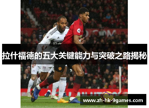 拉什福德的五大关键能力与突破之路揭秘