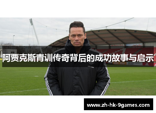阿贾克斯青训传奇背后的成功故事与启示
