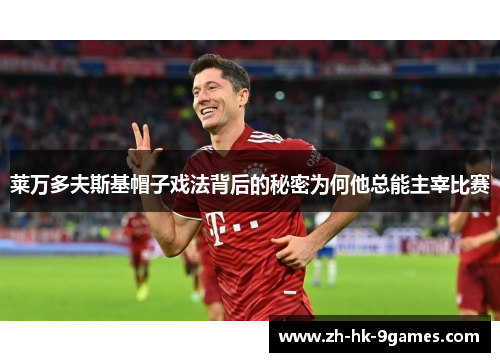 莱万多夫斯基帽子戏法背后的秘密为何他总能主宰比赛