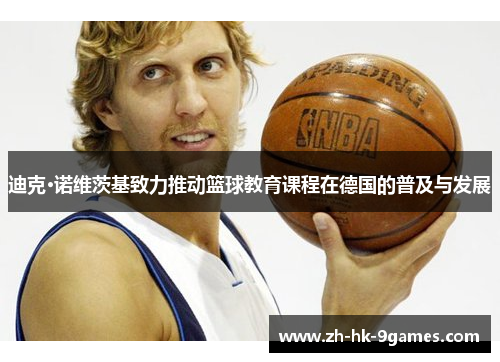 迪克·诺维茨基致力推动篮球教育课程在德国的普及与发展